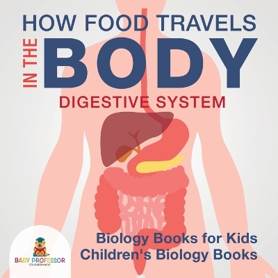 How Food Travels in the Body - Digestive System - Biology Books for Kids Children's Biology Books book