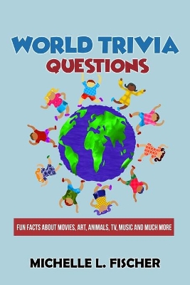World Trivia Questions: Fun Facts About Movies, Art, Animals, TV, Music And Much More book