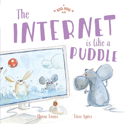 A Big Hug Book: The Internet is Like a Puddle by Shona Innes