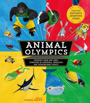 Animal Olympics: Creatures Great and Small Competing in Incredible, Impressive, and Extraordinary Events! Discover Nature's Sporting Stars by Carron Brown