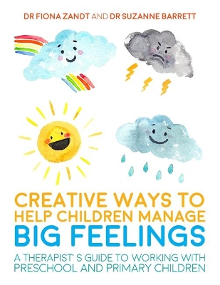 Creative Ways to Help Children Manage BIG Feelings: A Therapist's Guide to Working with Preschool and Primary Children by Fiona Zandt