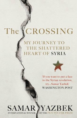 The Crossing: My journey to the shattered heart of Syria by Samar Yazbek