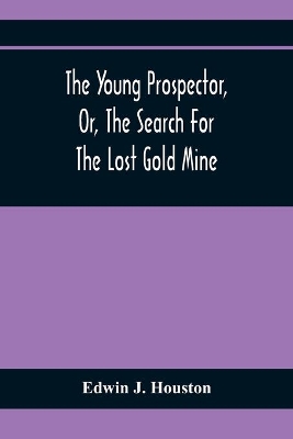 The Young Prospector, Or, The Search For The Lost Gold Mine book