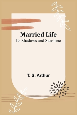 Married Life; Its Shadows and Sunshine book