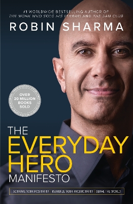 The Everyday Hero Manifesto: Activate Your Positivity, Maximize Your Productivity, Serve the World by Robin Sharma