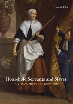 Household Servants and Slaves: A Visual History, 1300–1700 book