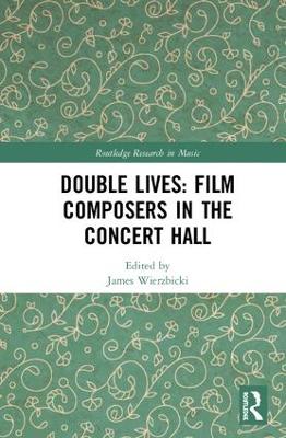 Double Lives: Film Composers in the Concert Hall by James Wierzbicki