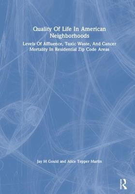 Quality of Life in American Neighborhoods: Levels of Affluence, Toxic Waste, and Cancer Mortality in Residential Zip Code Areas by Jay M Gould