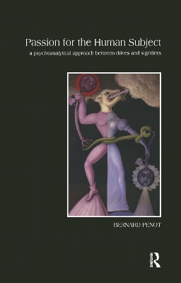 Passion for the Human Subject: A Psychoanalytical Approach Between Drives and Signifiers by Bernard Penot