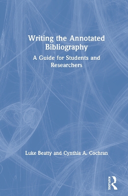 Writing the Annotated Bibliography: A Guide for Students & Researchers by Luke Beatty
