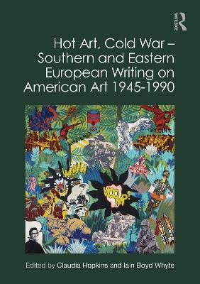 Hot Art, Cold War – Southern and Eastern European Writing on American Art 1945-1990 book