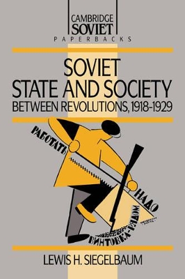 Soviet State and Society between Revolutions, 1918-1929 by Lewis H. Siegelbaum