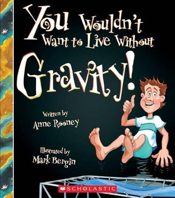 You Wouldn't Want to Live Without Gravity! (You Wouldn't Want to Live Without...) (Library Edition) by Anne Rooney