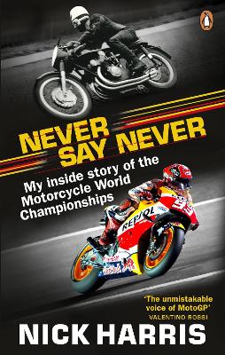 Never Say Never: The Inside Story of the Motorcycle World Championships by Nick Harris