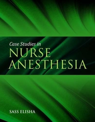 Case Studies In Nurse Anesthesia by Sass Elisha