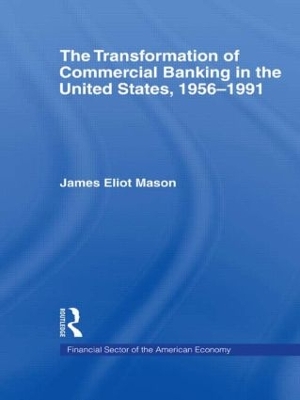 The Transformation of Commercial Banking in the United States, 1956-1991 by James E. Mason