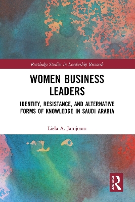 Women Business Leaders: Identity, Resistance, and Alternative Forms of Knowledge in Saudi Arabia book