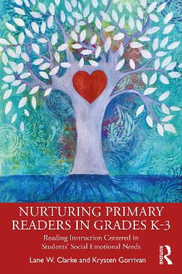 Nurturing Primary Readers in Grades K-3: Reading Instruction Centered in Students' Social Emotional Needs by Lane W. Clarke