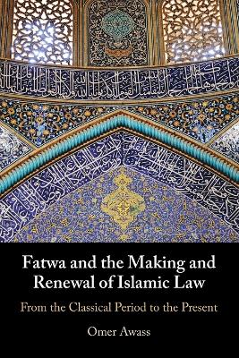Fatwa and the Making and Renewal of Islamic Law: From the Classical Period to the Present book
