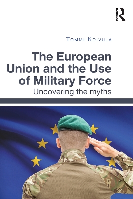 The European Union and the Use of Military Force: Uncovering the myths book