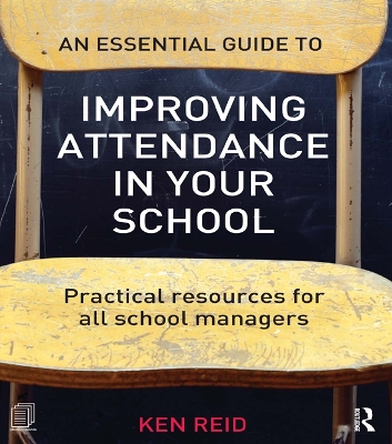 An An Essential Guide to Improving Attendance in your School: Practical resources for all school managers by Ken Reid