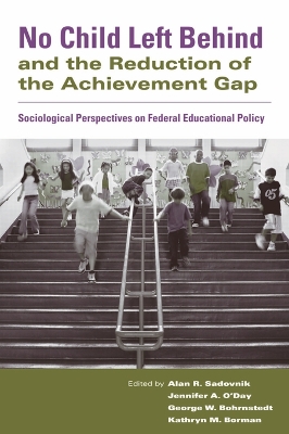 No Child Left Behind and the Reduction of the Achievement Gap: Sociological Perspectives on Federal Educational Policy by Alan R. Sadovnik