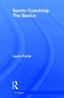 Sports Coaching: The Basics by Laura Purdy