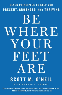 Be Where Your Feet Are: Seven Principles to Keep You Present, Grounded, and Thriving book