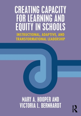 Creating Capacity for Learning and Equity in Schools: Instructional, Adaptive, and Transformational Leadership by Mary Hooper