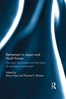 Retirement in Japan and South Korea: The past, the present and the future of mandatory retirement by Masa Higo