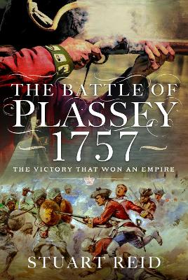 The The Battle of Plassey 1757: The Victory That Won an Empire by Stuart Reid