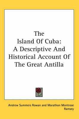 The Island Of Cuba: A Descriptive And Historical Account Of The Great Antilla by Andrew Summers Rowan