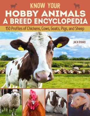 Know Your Hobby Animals: A Breed Encyclopedia: 172 Breed Profiles of Chickens, Cows, Goats, Pigs, and Sheep book