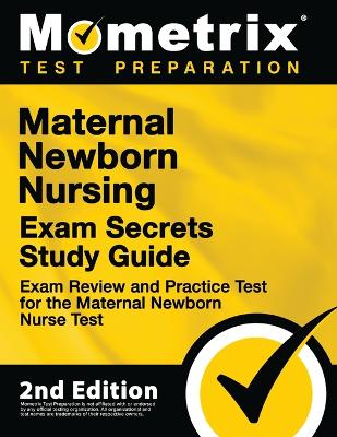 Maternal Newborn Nursing Exam Secrets Study Guide - Exam Review and Practice Test for the Maternal Newborn Nurse Test: [2nd Edition] book