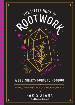 The Little Book of Rootwork: A Beginner's Guide to Hoodoo - Including Candle Magic, Rituals, Crystals, Herbs, and More book