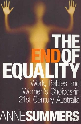 The End Of Equality: Work, Babies and Women's Choices in 21st Century Australia book