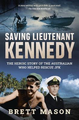 Saving Lieutenant Kennedy: The heroic story of the Australian who helped rescue JFK book