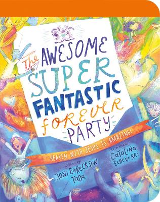 The Awesome Super Fantastic Forever Party Board Book: Heaven with Jesus is Amazing! book