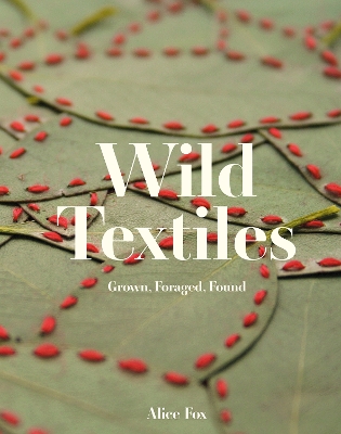 Wild Textiles: Grown, Foraged, Found book