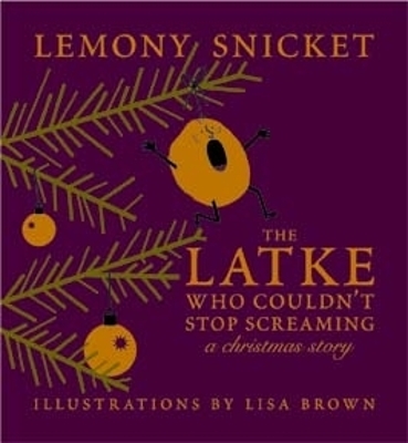 Latke Who Couldn't Stop Screaming by Lemony Snicket