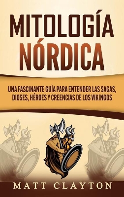 Mitología nórdica: Una fascinante guía para entender las sagas, dioses, héroes y creencias de los vikingos book