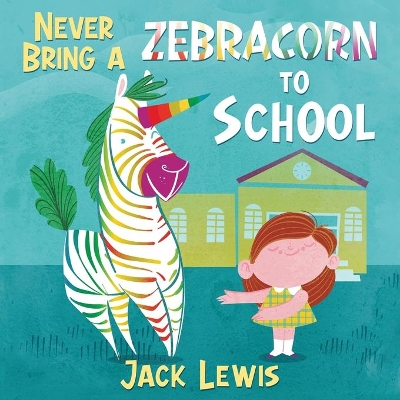 Never Bring a Zebracorn to School: A funny rhyming storybook for early readers book