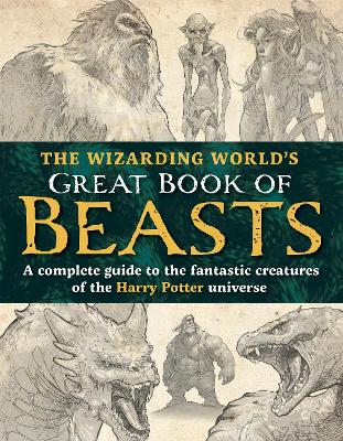 The Wizarding World’s Great Book of Beasts: A complete guide to the fantastic creatures of the Harry Potter universe book