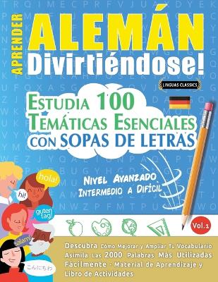Aprender Alemán Divirtiéndose! - Nivel Avanzado: INTERMEDIO A DIFÍCIL - ESTUDIA 100 TEMÁTICAS ESENCIALES CON SOPAS DE LETRAS - VOL.1 - Descubra Cómo Mejorar y Ampliar Tu Vocabulario. book