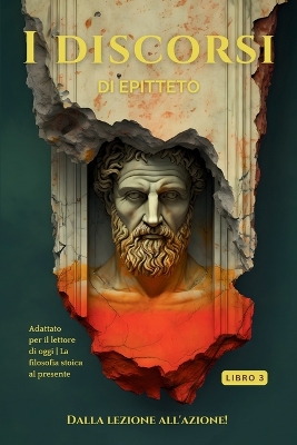 I discorsi di Epitteto (Libro 3) - Dalla lezione all'azione!: Adattato per il lettore di oggi La filosofia stoica al presente book