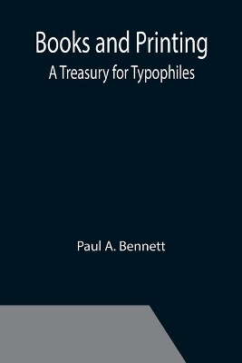 Books and Printing; a Treasury for Typophiles by Paul A. Bennett