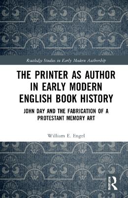 The Printer as Author in Early Modern English Book History: John Day and the Fabrication of a Protestant Memory Art book