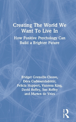 Creating The World We Want To Live In: How Positive Psychology Can Build a Brighter Future by Bridget Grenville-Cleave