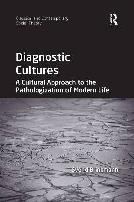 Diagnostic Cultures: A Cultural Approach to the Pathologization of Modern Life by Svend Brinkmann