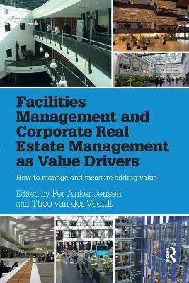 Facilities Management and Corporate Real Estate Management as Value Drivers: How to Manage and Measure Adding Value by Per Anker Jensen